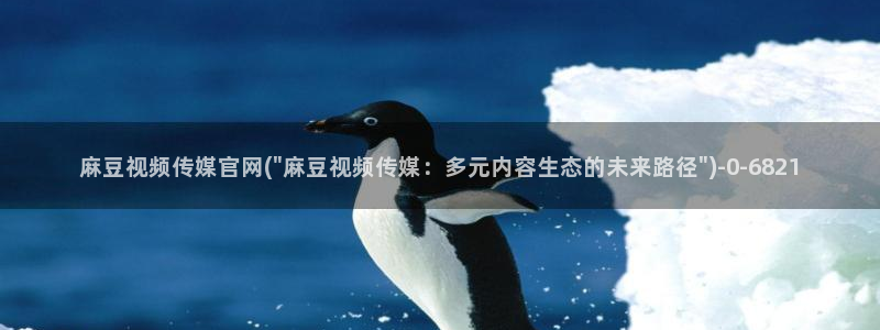 麻豆传媒官网thirtydays：麻豆视频传媒官网(\